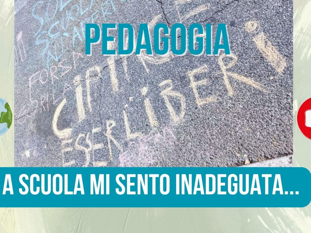 A scuola mi sentivo inadeguata…(e mi ci sento ancora)